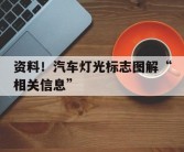 资料！汽车灯光标志图解“相关信息”