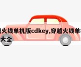 穿越火线单机版cdkey,穿越火线单机版cdk大全