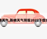 新晴天气,新晴天气预报2022下载安装