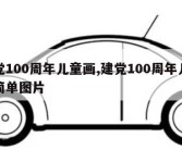 建党100周年儿童画,建党100周年儿童画简单图片