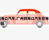 广州到海口汽车,广州到海口汽车在海口到哪个汽车站