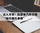 达人分享！比亚迪汽车价格“报价图片参数”