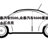 众泰汽车t600,众泰汽车t600里面有个小红点亮