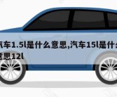 汽车1.5l是什么意思,汽车15l是什么意思12l