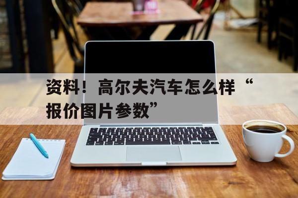 资料！高尔夫汽车怎么样“报价图片参数”