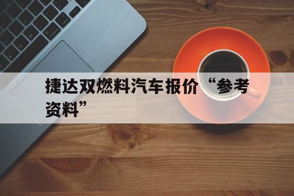 捷达双燃料汽车报价“参考资料”