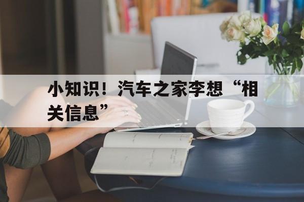 小知识！汽车之家李想“相关信息”